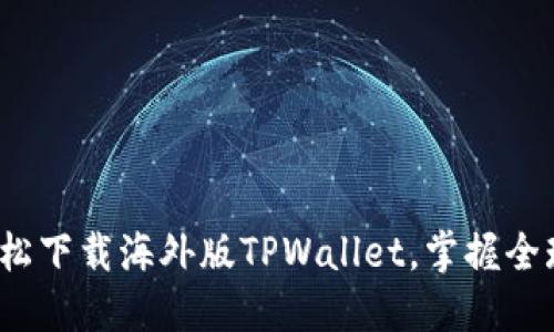 : 苹果手机如何轻松下载海外版TPWallet，掌握全球数字资产新机会！