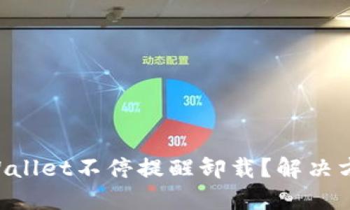 为什么TPWallet不停提醒卸载？解决方法大揭秘！