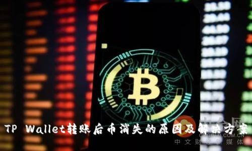 TP Wallet转账后币消失的原因及解决方案