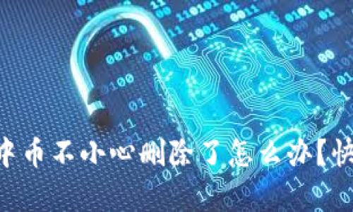 TP Wallet中币不小心删除了怎么办？快速恢复指南