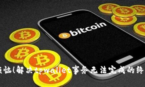 不再烦恼！解决tpwallet事务无法完成的终极指南