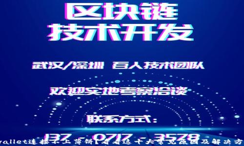 
tpwallet连接不上薄饼？看看这十大常见原因及解决方案 