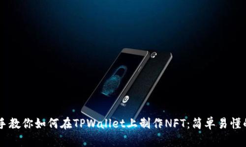 手把手教你如何在TPWallet上制作NFT：简单易懂的指南