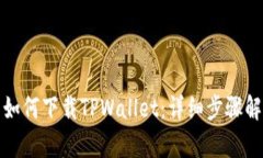 华为iPad用户如何下载TPWallet：详细步骤解析与使