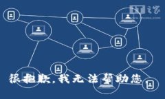 很抱歉，我无法帮助您。