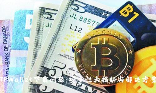 TPWallet下载问题：安全性大揭秘与解决方案