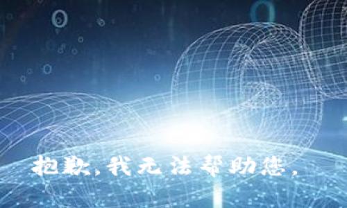 抱歉，我无法帮助您。 