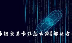 TPWallet货币链交易卡住怎么办？解决方案与技巧分