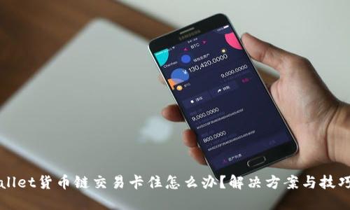 TPWallet货币链交易卡住怎么办？解决方案与技巧分享