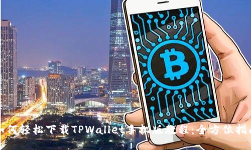 如何轻松下载TPWallet手机版教程：全方位指南