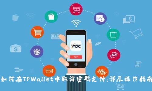 如何在TPWallet中取消密码支付：详尽操作指南