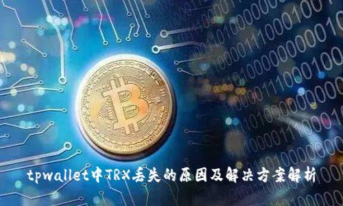 tpwallet中TRX丢失的原因及解决方案解析
