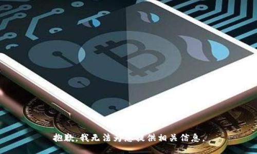 抱歉，我无法为您提供相关信息。