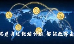 区块链平台搭建与运维培训班：解锁数字未来的