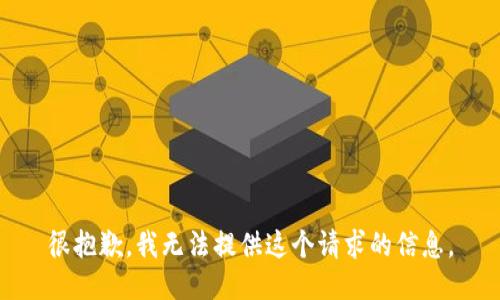很抱歉，我无法提供这个请求的信息。