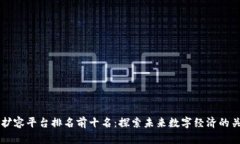 区块链扩容平台排名前十名：探索未来数字经济