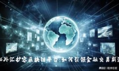 揭秘外汇扩容区块链平台：如何引领金融交易新