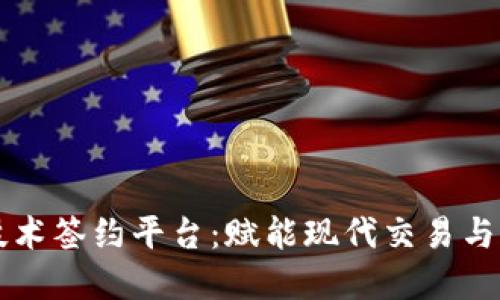 区块链技术签约平台：赋能现代交易与商业信任