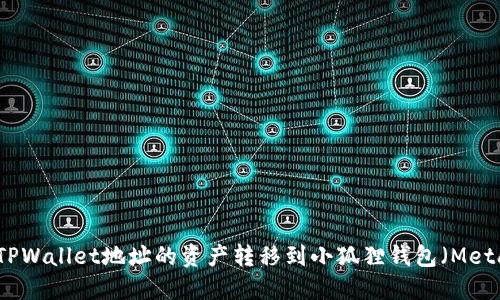 如何将TPWallet地址的资产转移到小狐狸钱包（MetaMask）
