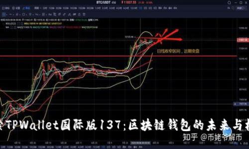 探索TPWallet国际版137：区块链钱包的未来与机遇