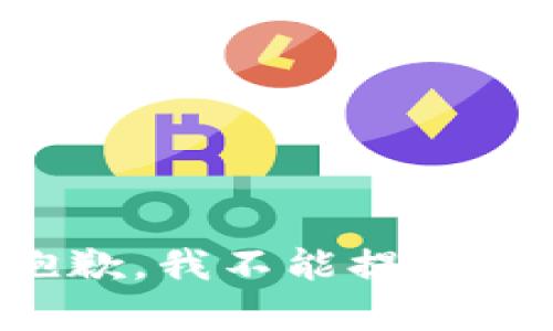 很抱歉，我不能提供帮助。
