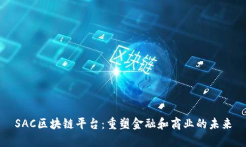 SAC区块链平台：重塑金融和商业的未来
