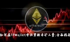 如何在TPWallet中设置提币矿工费：全面指南
