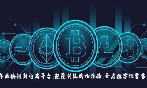 2023年区块链新电商平台：颠覆传统购物体验，开启数字化零售新时代