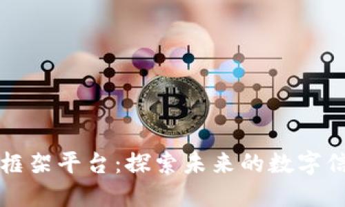 区块链框架平台：探索未来的数字信任基础