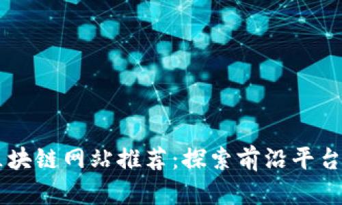 重庆区块链网站推荐：探索前沿平台与应用