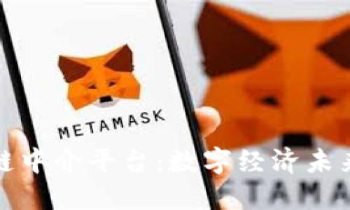 揭秘区块链中介平台：数字经济未来的新引擎