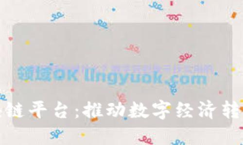 河北省区块链平台：推动数字经济转型的新引擎