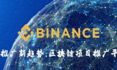 掌握区块链推广新趋势：区块链项目推广平台群