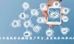探索云南税务区块链商户平台：未来税务的新风
