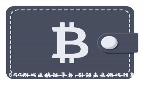 探索BGG游戏区块链平台：引领未来游戏的新风口