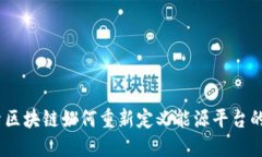 i探索区块链如何重新定义能源平台的未来