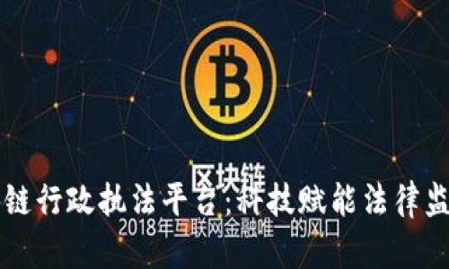 解密区块链行政执法平台：科技赋能法律监督新模式