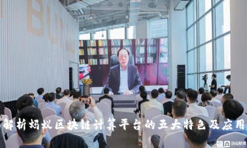 全面解析蚂蚁区块链计算平台的五大特色及应用趋势