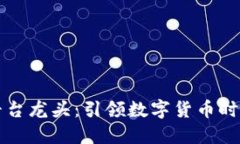 区块链信息平台龙头：引领数字货币时代的未来