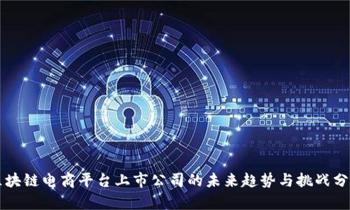 区块链电商平台上市公司的未来趋势与挑战分析