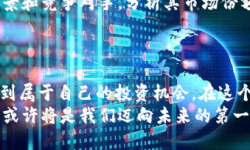 区块链服务平台的龙头股：未来投资的新风口

区块链, 龙头股, 投资, 服务平台, 数字货币/guanjianci

引言：区块链的崛起与投资前景
近年来，区块链技术在全球范围内取得了飞速的进展。作为一项能够彻底改变传统产业的颠覆性技术，区块链不仅在金融领域获得了广泛应用，还扩展到了物流、医疗、教育等多个行业。伴随而来的，是越来越多的投资者开始关注与区块链相关的企业和股票。尤其是区块链服务平台的龙头股，吸引了大量资金和眼球。

区块链服务平台的定义与功能
区块链服务平台，顾名思义，是指那些提供基于区块链技术的服务的企业。这些平台不仅为企业和个人提供区块链技术的应用解决方案，还帮助他们搭建基于区块链的生态系统。它们的核心功能包括：智能合约开发、数字资产管理、交易透明化、去中心化应用（DApp）的发布等。
例如，某些区块链服务平台允许用户轻松创建和管理去中心化金融（DeFi）应用，而另一些则致力于提供供应链透明度、数字身份验证等服务。正因如此，这些公司逐渐成为了区块链技术落地的重要推动者。

为何关注龙头股？
随着区块链技术的日益成熟，市场对优质企业的需求日益增加。投资龙头股，意味着投资者可以把资金集中在那些技术实力强大、市场份额大的公司上。这不仅降低了投资风险，还可能带来可观的收益。
龙头股通常具有以下几个特征：第一，它们在行业内占有较大的市场份额；第二，它们有较强的技术背景和创新能力；第三，它们的财务状况稳定，盈利能力强。例如，某些已经上市的区块链服务平台，其市值和盈利能力在同行中处于领先地位。

当前市场中的区块链龙头股
目前，市场上有多家公司被认为是区块链服务平台的龙头股。它们不仅在技术方面具有领先优势，还在市场占有率和用户基础上表现突出。例如，某些企业在全球范围内拥有超过百万的用户，并且在多个国家和地区设有研发和运营中心。
其中，X公司凭借其创新型的区块链解决方案，吸引了大量投资，并在最近的融资过程中获得了超过1亿美元的资金。Y公司则通过其完善的技术平台，建立了强大的生态系统，吸引了众多合作伙伴和客户。

投资风险与机遇
虽然区块链服务平台的龙头股前景广阔，但投资者也必须认识到其中的风险。由于区块链行业仍处于快速变化中，市场需求、技术进步和政策法规等因素都会对这些公司的发展产生重大影响。例如，某国政府出于安全原因对区块链技术进行了限制，这可能导致相关企业的业务受到影响。此外，市场竞争加剧、技术更新快速等因素，也可能影响到龙头股的长期表现。
然而，正是由于这些风险，才为具有前瞻眼光的投资者提供了机会。如果能够准确判断行业趋势和公司前景，投资者将可能在未来获得丰厚的回报。

如何选择投资的龙头股？
选择哪些龙头股进行投资，首先需要考虑公司的技术实力和市场位置。可以通过研究公司的财务报表、业绩预告，了解其盈利能力和增长潜力。其次，了解公司的行业背景和竞争对手，分析其市场份额变动趋势。最后，了解公司的战略布局——例如，是否在积极扩展海外市场、是否与其他行业巨头有合作等。
投资者还可以关注一些市场分析机构的报告，这些机构通常会评估行业发展趋势、技术进步及政策导向，并给出相应的投资建议。

总结：走向未来的新投资之路
综上所述，区块链服务平台的龙头股为广大投资者提供了一个重要的投资方向。尽管市场有 risks but 通过正确的研究和分析，投资者可以发掘其中的潜力股，寻找到属于自己的投资机会。在这个快速变化的时代，站在风口上，抓住先机，是每一个投资者都需要思考的问题。
未来的区块链市场将会越来越成熟，相关技术和应用也将更加多元化。走进区块链的世界，将为我们带来无尽的可能性和机遇。投资龙头股，成为区块链行业的一部分，或许将是我们迈向未来的第一步。