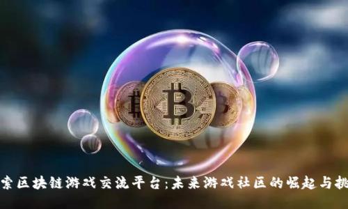探索区块链游戏交流平台：未来游戏社区的崛起与挑战