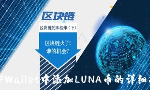   
在TPWallet中添加LUNA币的详细指南
