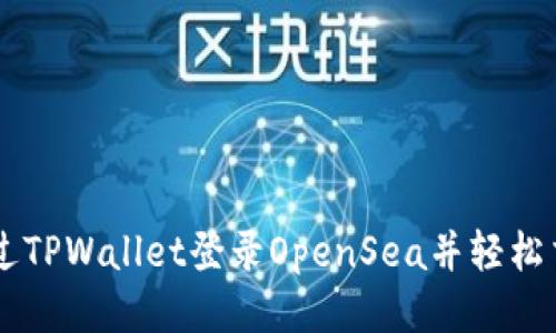 如何通过TPWallet登录OpenSea并轻松交易NFT