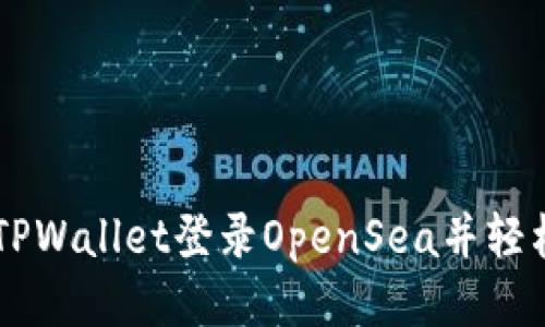 如何通过TPWallet登录OpenSea并轻松交易NFT