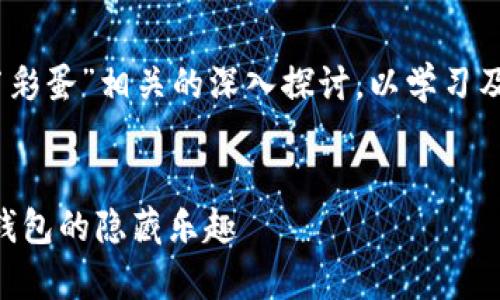 提示：本内容包含了与“tpwallet”、“复活节彩蛋”相关的深入探讨，以学习及娱乐为目的，旨在为用户提供全面的信息。


探索TPWallet中的复活节彩蛋：揭秘数字钱包的隐藏乐趣