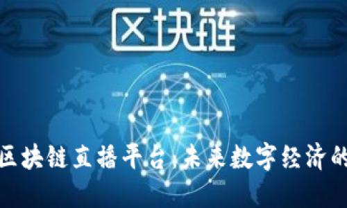 探索深圳区块链直播平台：未来数字经济的先锋之路