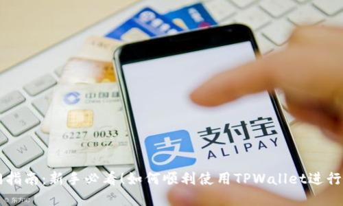 TPWallet入门指南：新手必看！如何顺利使用TPWallet进行数字资产管理
