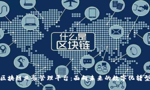 探索区块链业务管理平台：面向未来的数字化转型之道