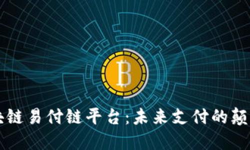 区块链易付链平台：未来支付的颠覆者